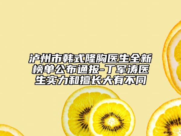 瀘州市韓式隆胸醫(yī)生全新榜單公布通報-丁軍濤醫(yī)生實力和擅長大有不同