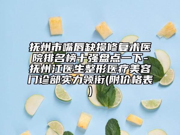 撫州市嘴唇缺損修復(fù)術(shù)醫(yī)院排名榜十強(qiáng)盤(pán)點(diǎn)一下-撫州江醫(yī)生整形醫(yī)療美容門(mén)診部實(shí)力領(lǐng)銜(附價(jià)格表)