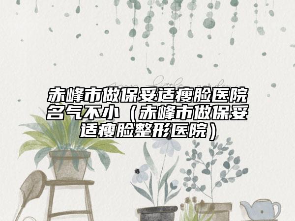 赤峰市做保妥適瘦臉醫(yī)院名氣不?。ǔ喾迨凶霰Ｍ走m瘦臉整形醫(yī)院）