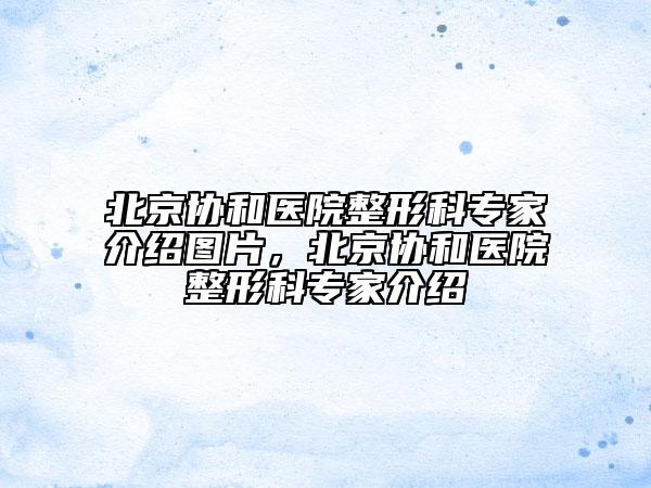 北京協(xié)和醫(yī)院整形科專家介紹圖片，北京協(xié)和醫(yī)院整形科專家介紹