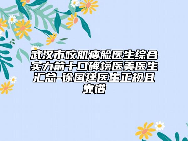 武漢市咬肌瘦臉醫(yī)生綜合實力前十口碑榜醫(yī)美醫(yī)生匯總-徐國建醫(yī)生正規(guī)且靠譜