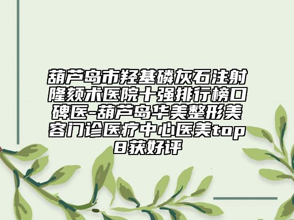 葫蘆島市羥基磷灰石注射隆頦術(shù)醫(yī)院十強排行榜口碑醫(yī)-葫蘆島華美整形美容門診醫(yī)療中心醫(yī)美top8獲好評