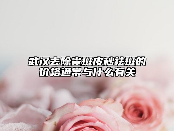 武漢去除雀斑皮秒祛斑的價格通常與什么有關