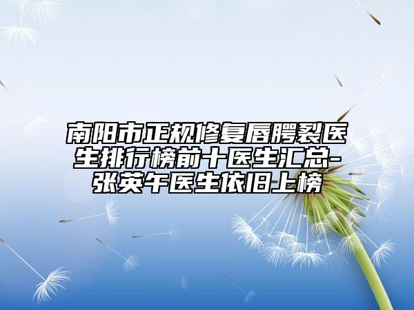 南陽(yáng)市正規(guī)修復(fù)唇腭裂醫(yī)生排行榜前十醫(yī)生匯總-張英午醫(yī)生依舊上榜
