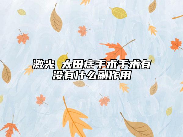 激光袪太田痣手術(shù)手術(shù)有沒(méi)有什么副作用