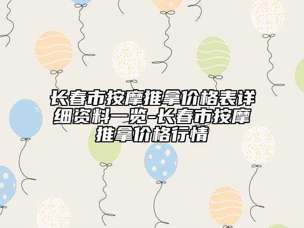 長(zhǎng)春市按摩推拿價(jià)格表詳細(xì)資料一覽-長(zhǎng)春市按摩推拿價(jià)格行情