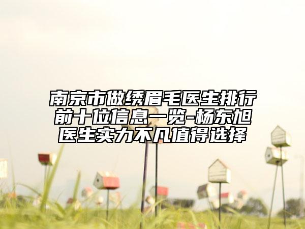 南京市做繡眉毛醫(yī)生排行前十位信息一覽-楊東旭醫(yī)生實(shí)力不凡值得選擇