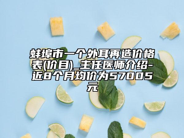 蚌埠市一個外耳再造價格表(價目)_主任醫(yī)師介紹-近8個月均價為57005元