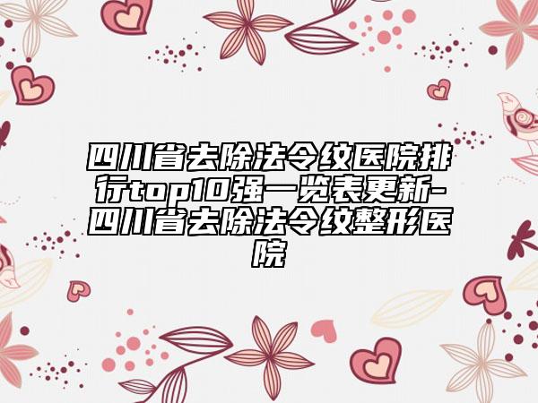 四川省去除法令紋醫(yī)院排行top10強(qiáng)一覽表更新-四川省去除法令紋整形醫(yī)院