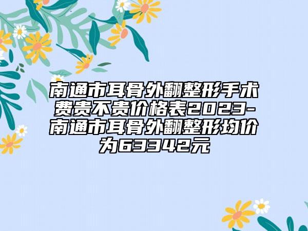 南通市耳骨外翻整形手術(shù)費(fèi)貴不貴價(jià)格表2023-南通市耳骨外翻整形均價(jià)為63342元