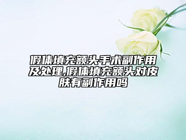假體填充額頭手術(shù)副作用及處理,假體填充額頭對皮膚有副作用嗎