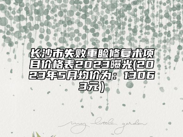 長(zhǎng)沙市失敗重瞼修復(fù)術(shù)項(xiàng)目?jī)r(jià)格表2023曝光(2023年5月均價(jià)為：13063元）