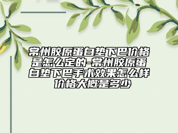 常州膠原蛋白墊下巴價格是怎么定的-常州膠原蛋白墊下巴手術效果怎么樣 價格大概是多少