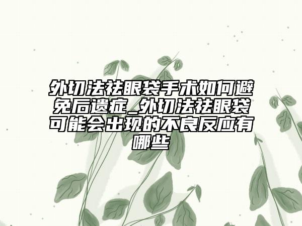 外切法祛眼袋手術(shù)如何避免后遺癥_外切法祛眼袋可能會(huì)出現(xiàn)的不良反應(yīng)有哪些