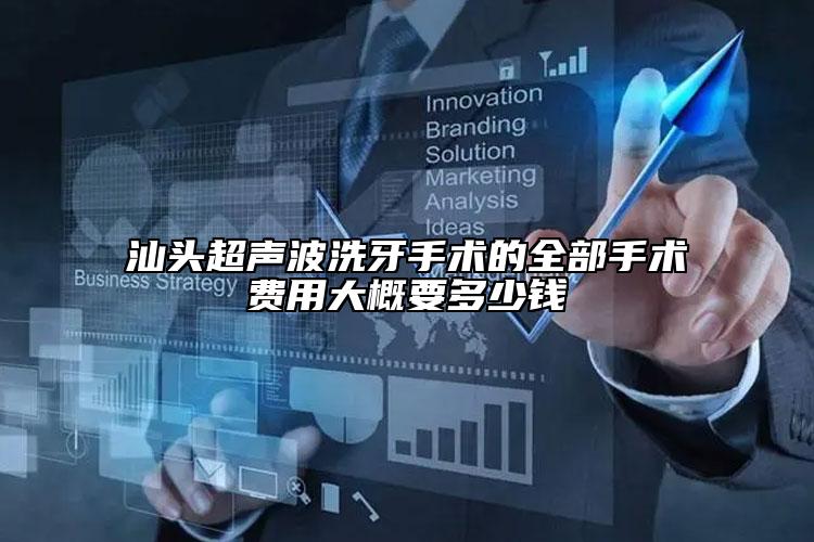 汕頭超聲波洗牙手術(shù)的全部手術(shù)費(fèi)用大概要多少錢(qián)