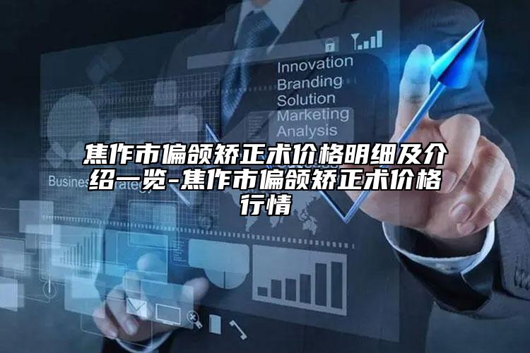 焦作市偏頜矯正術(shù)價格明細及介紹一覽-焦作市偏頜矯正術(shù)價格行情