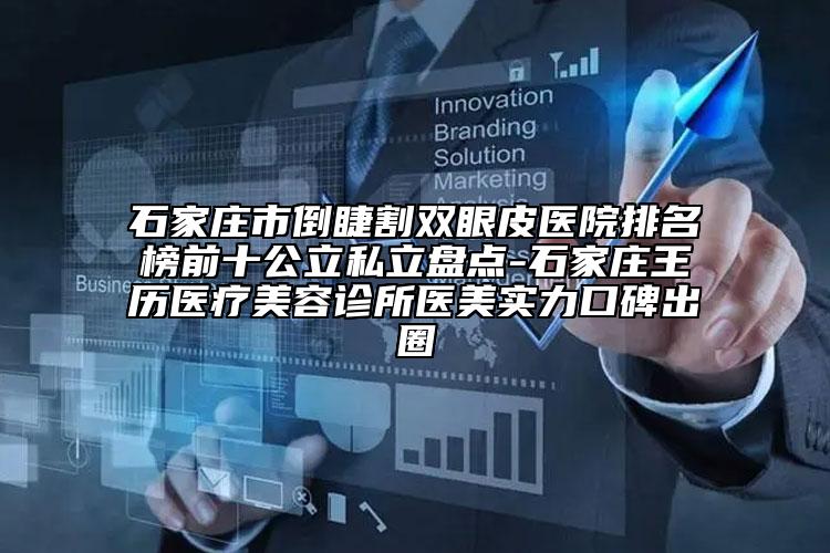 石家莊市倒睫割雙眼皮醫(yī)院排名榜前十公立私立盤點-石家莊王歷醫(yī)療美容診所醫(yī)美實力口碑出圈