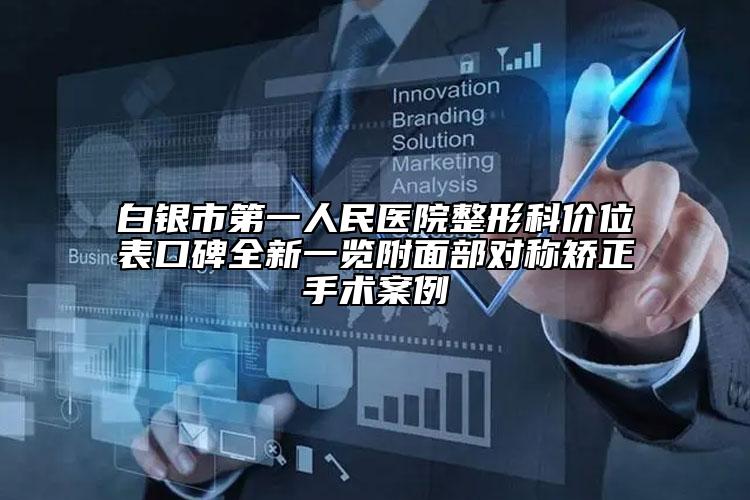 白銀市第一人民醫(yī)院整形科價位表口碑全新一覽附面部對稱矯正手術(shù)案例