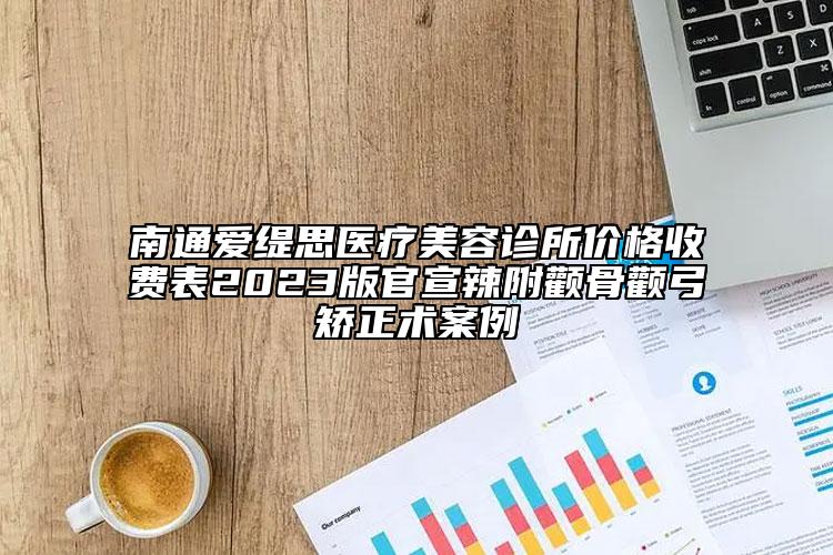 南通愛(ài)緹思醫(yī)療美容診所價(jià)格收費(fèi)表2023版官宣辣附顴骨顴弓矯正術(shù)案例