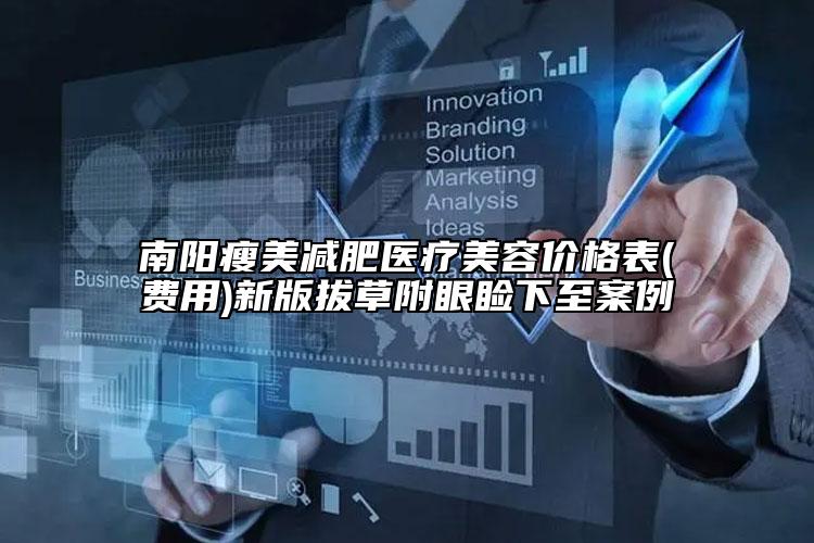 南陽瘦美減肥醫(yī)療美容價格表(費用)新版拔草附眼瞼下至案例