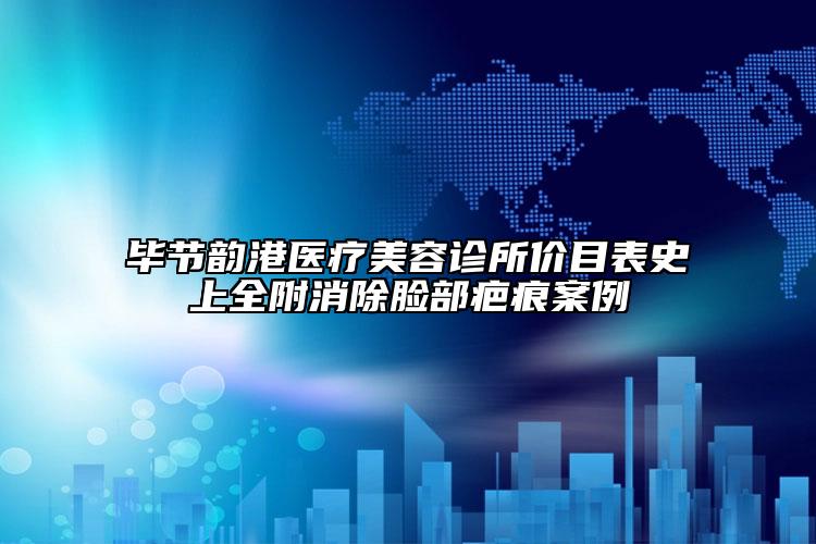 畢節(jié)韻港醫(yī)療美容診所價目表史上全附消除臉部疤痕案例