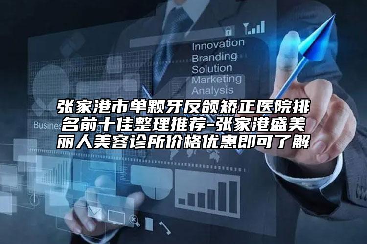 張家港市單顆牙反頜矯正醫(yī)院排名前十佳整理推薦-張家港盛美麗人美容診所價(jià)格優(yōu)惠即可了解