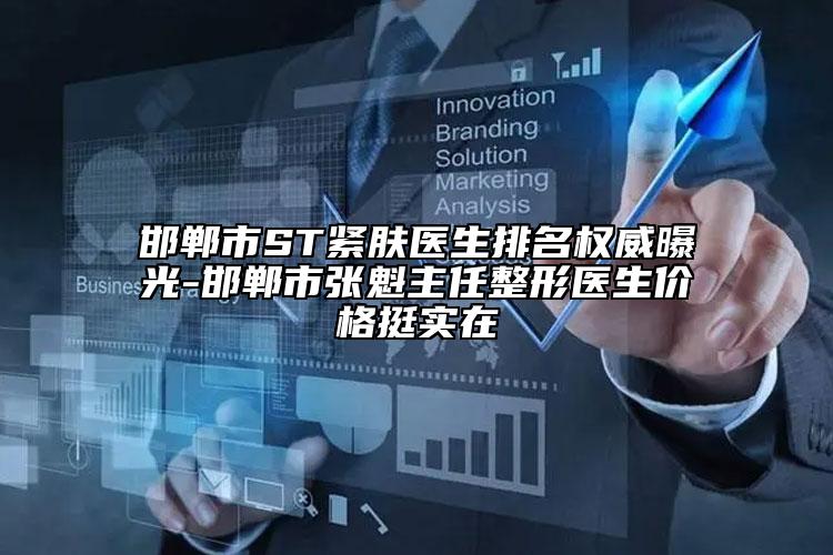 邯鄲市ST緊膚醫(yī)生排名權威曝光-邯鄲市張魁主任整形醫(yī)生價格挺實在