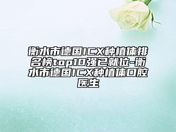 衡水市德國ICX種植體排名榜top10強已就位-衡水市德國ICX種植體口腔醫(yī)生