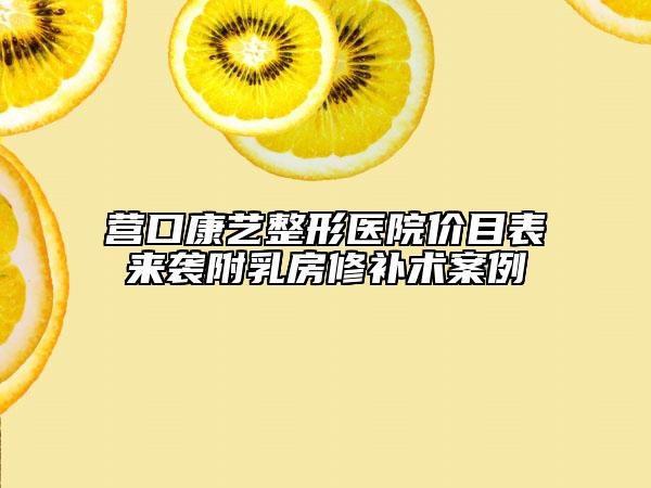 營口康藝整形醫(yī)院價目表來襲附乳房修補術(shù)案例