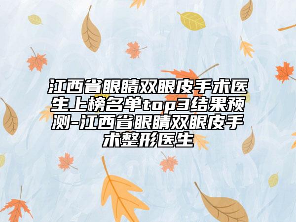 江西省眼睛雙眼皮手術(shù)醫(yī)生上榜名單top3結(jié)果預(yù)測-江西省眼睛雙眼皮手術(shù)整形醫(yī)生