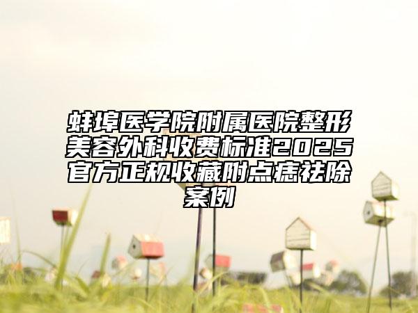 蚌埠醫(yī)學(xué)院附屬醫(yī)院整形美容外科收費標準2025官方正規(guī)收藏附點痣祛除案例