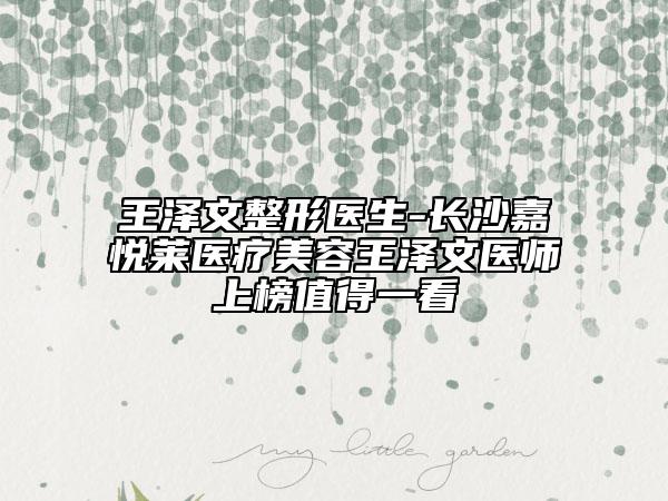 王澤文整形醫(yī)生-長沙嘉悅?cè)R醫(yī)療美容王澤文醫(yī)師上榜值得一看