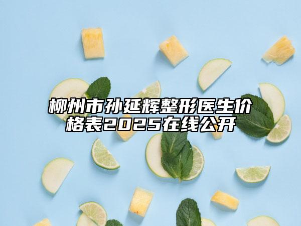 柳州市孫延輝整形醫(yī)生價(jià)格表2025在線公開
