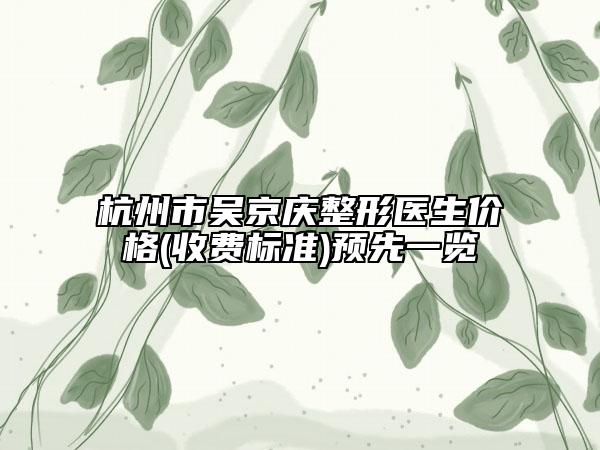 杭州市吳京慶整形醫(yī)生價格(收費標準)預(yù)先一覽
