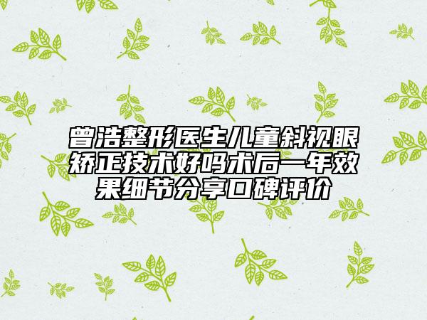 曾浩整形醫(yī)生兒童斜視眼矯正技術(shù)好嗎術(shù)后一年效果細節(jié)分享口碑評價