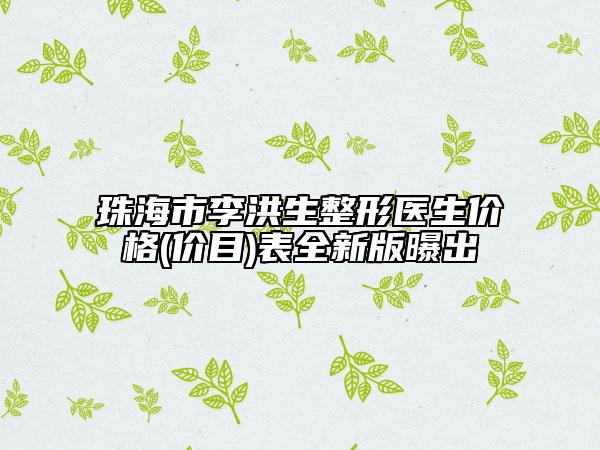 珠海市李洪生整形醫(yī)生價格(價目)表全新版曝出