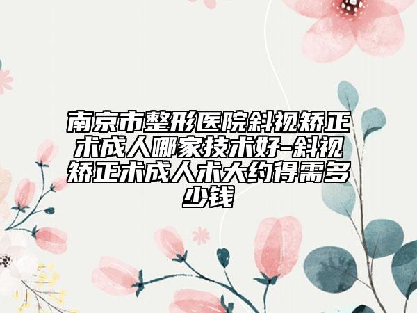 南京市整形醫(yī)院斜視矯正術(shù)成人哪家技術(shù)好-斜視矯正術(shù)成人術(shù)大約得需多少錢