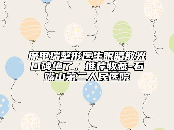 席甲瑞整形醫(yī)生眼睛散光口碑絕了，推薦收藏-石嘴山第二人民醫(yī)院