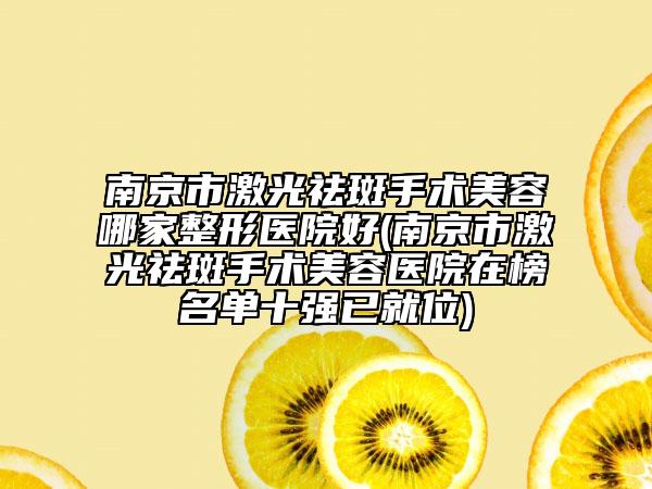 南京市激光祛斑手術(shù)美容哪家整形醫(yī)院好(南京市激光祛斑手術(shù)美容醫(yī)院在榜名單十強已就位)