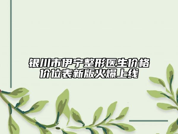 銀川市伊寧整形醫(yī)生價格價位表新版火爆上線