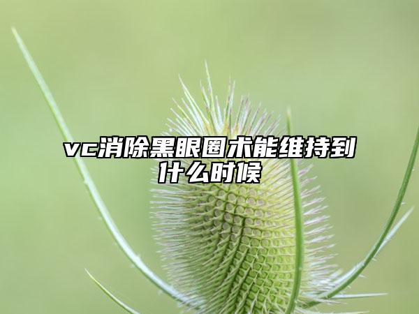 vc消除黑眼圈術(shù)能維持到什么時(shí)候