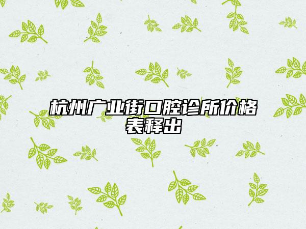 杭州廣業(yè)街口腔診所價(jià)格表釋出