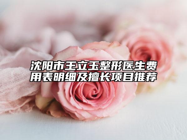 沈陽市王立玉整形醫(yī)生費(fèi)用表明細(xì)及擅長項(xiàng)目推薦