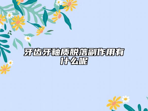 牙齒牙釉質(zhì)脫落副作用有什么呢