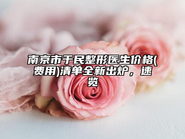 南京市于民整形醫(yī)生價格(費用)清單全新出爐，速覽