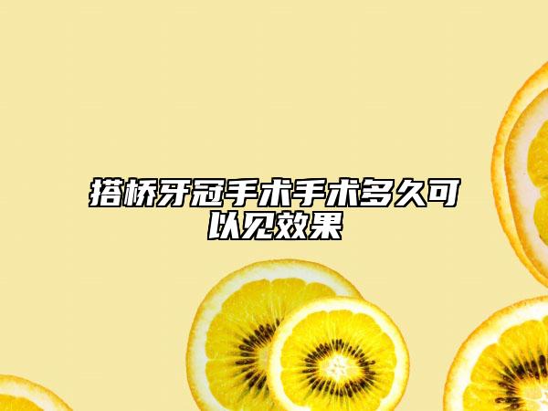 搭橋牙冠手術(shù)手術(shù)多久可以見效果