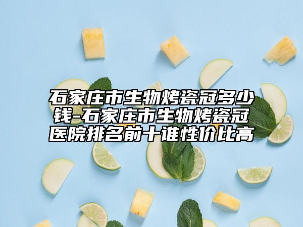 石家莊市生物烤瓷冠多少錢-石家莊市生物烤瓷冠醫(yī)院排名前十誰性價比高