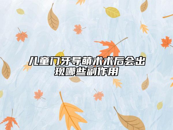 兒童門牙導(dǎo)萌術(shù)術(shù)后會出現(xiàn)哪些副作用