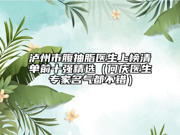 瀘州市腹抽脂醫(yī)生上榜清單前十強精選（何慶醫(yī)生專家名氣都不錯）