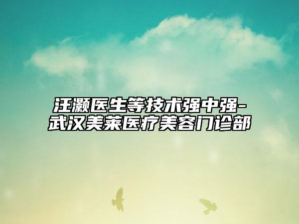 汪灝醫(yī)生等技術(shù)強中強-武漢美萊醫(yī)療美容門診部